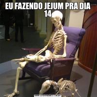 EU FAZENDO JEJUM PRA DIA 14