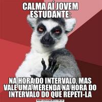 CALMA AÍ JOVEM ESTUDANTE:NA HORA DO INTERVALO, MAS VALE UMA MERENDA NA HORA DO INTERVALO DO QUE REPETI-LA