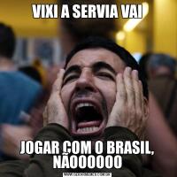 VIXI A SERVIA VAIJOGAR COM O BRASIL, NÃOOOOOO