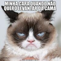 MINHA CARA QUANDO NÃO QUERO LEVANTAR DA CAMA