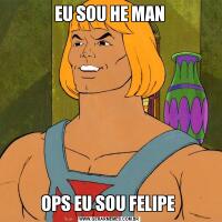 EU SOU HE MANOPS EU SOU FELIPE 