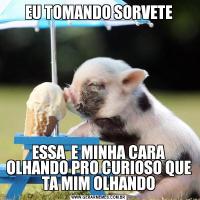 EU TOMANDO SORVETEESSA  E MINHA CARA OLHANDO PRO CURIOSO QUE TA MIM OLHANDO