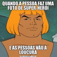 QUANDO A PESSOA FAZ UMA FOTO DE SUPER-HERÓIE AS PESSOAS VÃO À LOUCURA