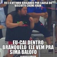 EU E O VITINHO BRIGANDO POR CAUSA DO BISCOITO CREME KRAKEU-CAI DENTRO BRANQUELO  ELE VEM PRA SIMA BALOFO          