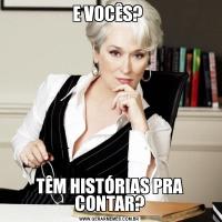 E VOCÊS? TÊM HISTÓRIAS PRA CONTAR?