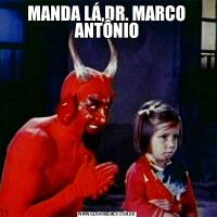 MANDA LÁ,DR. MARCO ANTÔNIO