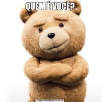 QUEM É VOCÊ?