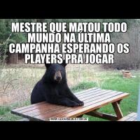 MESTRE QUE MATOU TODO MUNDO NA ÚLTIMA CAMPANHA ESPERANDO OS PLAYERS PRA JOGAR
