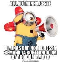 ALO ALO MINHA GENTEO MINAS CAP NORTE DESSA SEMANA TA SORTEANDO UM CARRO E UMA MOTO