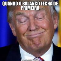 QUANDO O BALANÇO FECHA DE PRIMEIRA