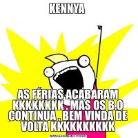 KENNYA AS FÉRIAS ACABARAM KKKKKKKK , MAS OS B.O CONTINUA , BEM VINDA DE VOLTA KKKKKKKKKK