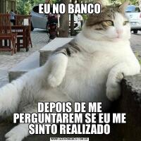 EU NO BANCODEPOIS DE ME PERGUNTAREM SE EU ME SINTO REALIZADO