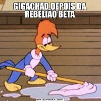 GIGACHAD DEPOIS DA REBELIÃO BETA