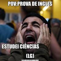 POV:PROVA DE INGLESESTUDEI CIÊNCIAS                                                                                   (LG)