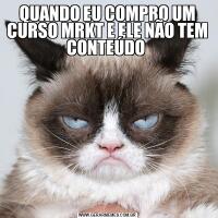 QUANDO EU COMPRO UM CURSO MRKT E ELE NÃO TEM CONTEÚDO 