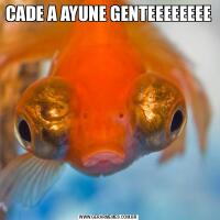 CADE A AYUNE GENTEEEEEEEE