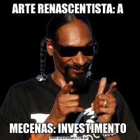 ARTE RENASCENTISTA: A MECENAS: INVESTIMENTO 