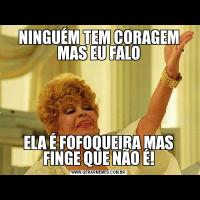 NINGUÉM TEM CORAGEM MAS EU FALOELA É FOFOQUEIRA MAS FINGE QUE NÃO É!
