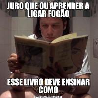 JURO QUE OU APRENDER A LIGAR FOGÃOESSE LIVRO DEVE ENSINAR COMO