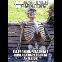 QUANDO VC PULA UMA QUESTÃO DA PROVAE A PROXIMA PERGUNTA É BASEADA NA PERGUNTA ANTERIOR