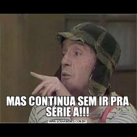 MAS CONTINUA SEM IR PRA SÉRIE A!!!