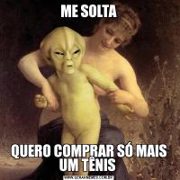 ME SOLTAQUERO COMPRAR SÓ MAIS UM TÊNIS 