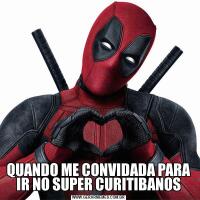 QUANDO ME CONVIDADA PARA IR NO SUPER CURITIBANOS