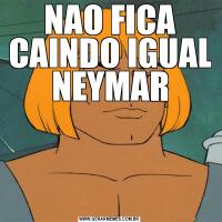NAO FICA CAINDO IGUAL NEYMAR