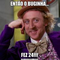 ENTÃO O BUGINHA...FEZ 24!!!