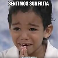 SENTIMOS SUA FALTA