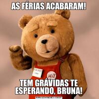 AS FÉRIAS ACABARAM!TEM GRÁVIDAS TE ESPERANDO, BRUNA!