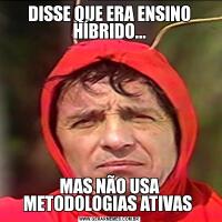 DISSE QUE ERA ENSINO HÍBRIDO...MAS NÃO USA METODOLOGIAS ATIVAS 