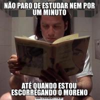 NÃO PARO DE ESTUDAR NEM POR UM MINUTOATÉ QUANDO ESTOU ESCORREGANDO O MORENO