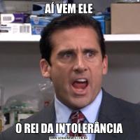 AÍ VEM ELEO REI DA INTOLERÂNCIA