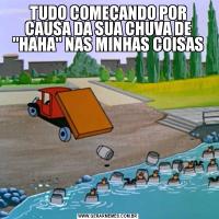 TUDO COMEÇANDO POR CAUSA DA SUA CHUVA DE 