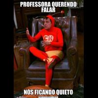 PROFESSORA QUERENDO FALARNÓS FICANDO QUIETO