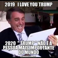 2019   I LOVE YOU TRUMP2020  