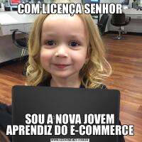 COM LICENÇA SENHORSOU A NOVA JOVEM APRENDIZ DO E-COMMERCE