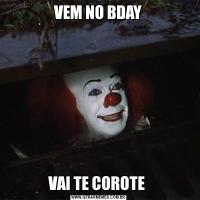 VEM NO BDAYVAI TE COROTE 