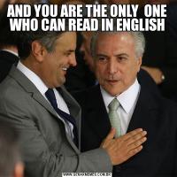 AND YOU ARE THE ONLY  ONE WHO CAN READ IN ENGLISH