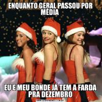 ENQUANTO GERAL PASSOU POR MÉDIA EU E MEU BONDE JÁ TEM A FARDA PRA DEZEMBRO