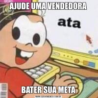 AJUDE UMA VENDEDORABATER SUA META
