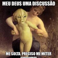 MEU DEUS UMA DISCUSSÃOME SOLTA, PRECISO ME METER