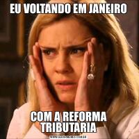 EU VOLTANDO EM JANEIROCOM A REFORMA TRIBUTARIA