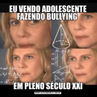 EU VENDO ADOLESCENTE FAZENDO BULLYING EM PLENO SÉCULO XXI