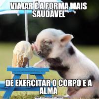 VIAJAR É A FORMA MAIS SAUDÁVELDE EXERCITAR O CORPO E A ALMA