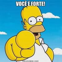 VOCÊ É FORTE!