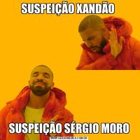 SUSPEIÇÃO XANDÃO SUSPEIÇÃO SÉRGIO MORO