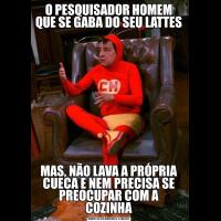 O PESQUISADOR HOMEM QUE SE GABA DO SEU LATTESMAS, NÃO LAVA A PRÓPRIA CUECA E NEM PRECISA SE PREOCUPAR COM A COZINHA