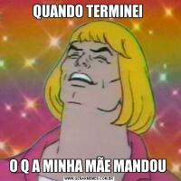 QUANDO TERMINEI O Q A MINHA MÃE MANDOU 